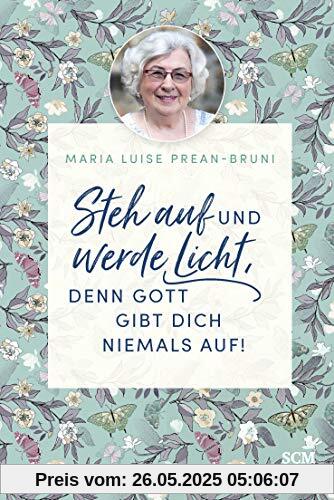 Steh auf und werde Licht, denn Gott gibt dich niemals auf! (Die kleine Maria-Prean-Bibliothek, 4, Band 4)