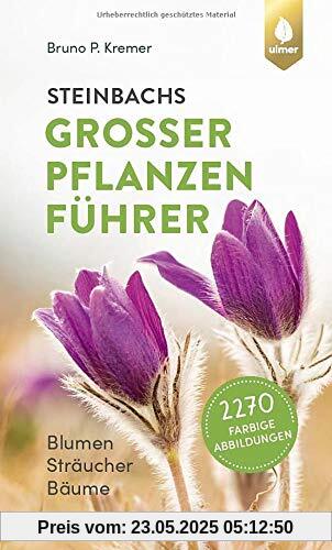 Steinbachs großer Pflanzenführer: Blumen, Sträucher, Bäume. 2270 farbige Abbildungen