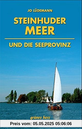 Steinhuder Meer und die Seeprovinz: Kultur- und Reiseführer für Wanderer, Wassersportler, Rad- und Autofahrer