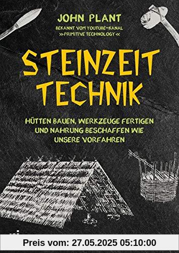 Steinzeit-Technik: Hütten bauen, Werkzeuge fertigen und Nahrung beschaffen wie unsere Vorfahren Steinzeit-Technik: Hütten bauen, Werkzeuge fertigen und Nahrung beschaffen wie unsere Vorfahren