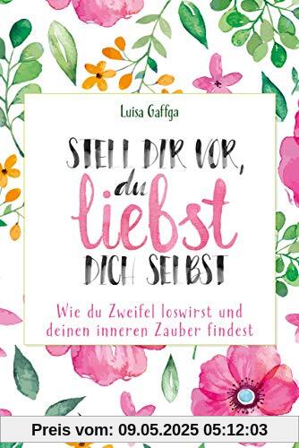 Stell dir vor, du liebst dich selbst: Wie du Zweifel loswirst und deinen inneren Zauber findest Stell dir vor, du liebst dich selbst: Wie du Zweifel loswirst und deinen inneren Zauber findest