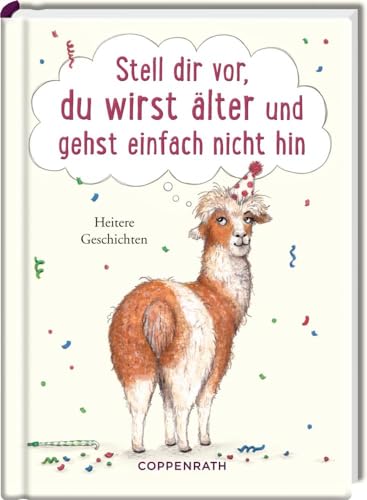 Stell dir vor, du wirst älter und gehst einfach nicht hin: Heitere Geschichten