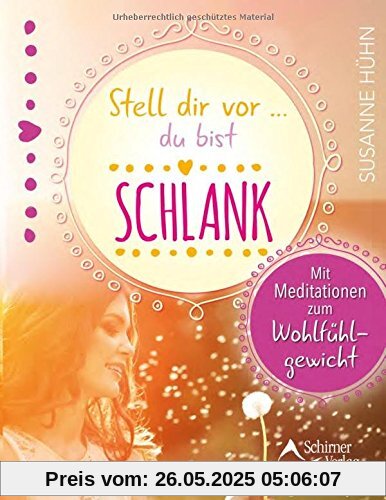 Stell dir vor ... du bist schlank: Mit Meditationen zum Wohlfühlgewicht