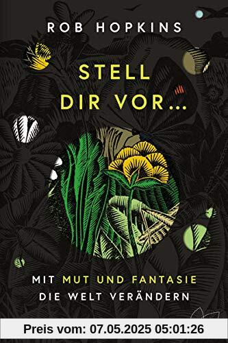 Stell dir vor ...: mit Mut und Fantasie die Welt verändern