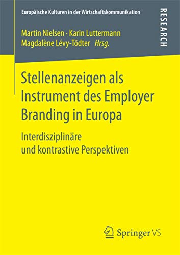 Stellenanzeigen als Instrument des Employer Branding in Europa: Interdisziplinäre und kontrastive Perspektiven (Europäische Kulturen in der Wirtschaftskommunikation, Band 23) von Springer VS