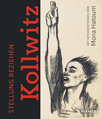 Stellung beziehen: Käthe Kollwitz: Mit Interventionen von Mona Hatoum von Hirmer Verlag GmbH