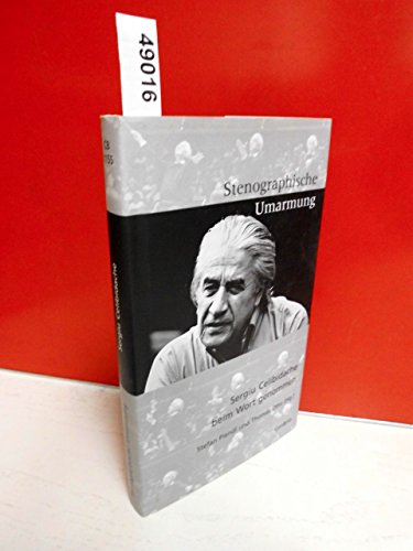 Stenographische Umarmung: Sergiu Celibidache beim Wort genommen