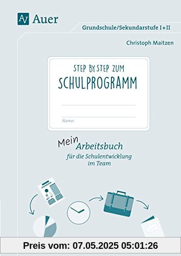 Step by step zum Schulprogramm: Arbeitsbuch für die Schulentwicklung im Team (Alle Klassenstufen)