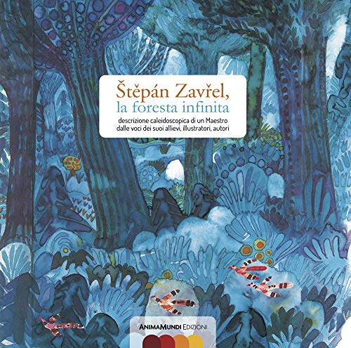 Stepán Zavrel, la foresta infinita. Descrizione caleidoscopica di un maestro dalle voci dei suoi allievi, illustratori, autori von AnimaMundi Edizioni