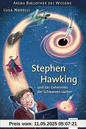 Stephen Hawking und das Geheimnis der Schwarzen Löcher: Arena Bibliothek des Wissens. Lebendige Biografien Stephen Hawking und das Geheimnis der Schwarzen Löcher: Arena Bibliothek des Wissens. Lebendige Biografien