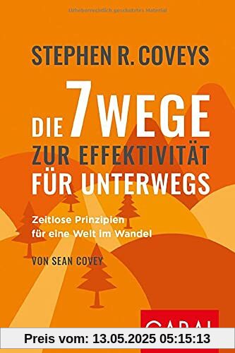 Stephen R. Coveys Die 7 Wege zur Effektivität für unterwegs: Zeitlose Prinzipien für eine Welt im Wandel (Dein Erfolg)