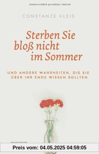 Sterben Sie bloß nicht im Sommer: Und andere Wahrheiten, die Sie über Ihr Ende wissen sollten
