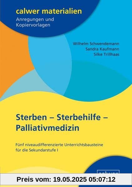 Sterben - Sterbehilfe - Palliativmedizin: Fünf niveaudifferenzierte Unterrichtsbausteine für die Sekundarstufe I Sterben - Sterbehilfe - Palliativmedizin: Fünf niveaudifferenzierte Unterrichtsbausteine für die Sekundarstufe I