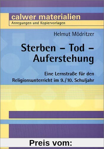 Sterben - Tod - Auferstehung: Eine Lernstraße für den Religionsunterricht im 9./10. Schuljahr