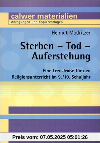 Sterben - Tod - Auferstehung: Eine Lernstraße für den Religionsunterricht im 9./10. Schuljahr