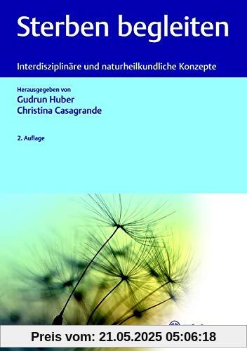 Sterben begleiten: Interdisziplinäre und naturheilkundliche Konzepte Sterben begleiten: Interdisziplinäre und naturheilkundliche Konzepte