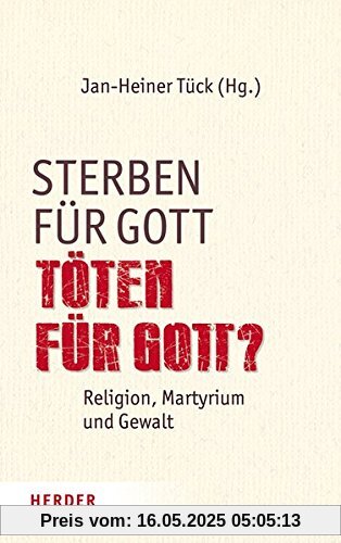 Sterben für Gott - Töten für Gott?: Religion, Martyrium und Gewalt