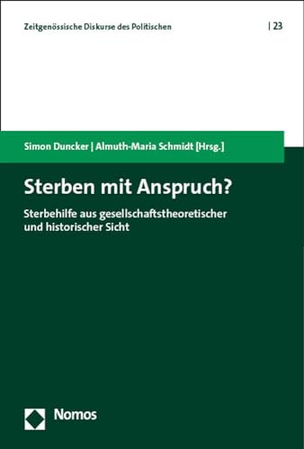 Sterben mit Anspruch?: Sterbehilfe aus gesellschaftstheoretischer und historischer Sicht (Zeitgenössische Diskurse des Politischen | Contemporary Discourses on the Political) von Nomos Verlagsgesellschaft Mbh & Co