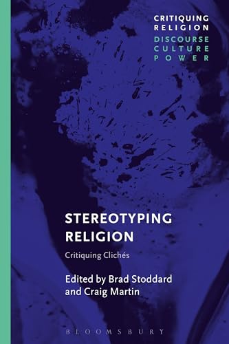 Stereotyping Religion: Critiquing Clichés (Critiquing Religion: Discourse, Culture, Power)