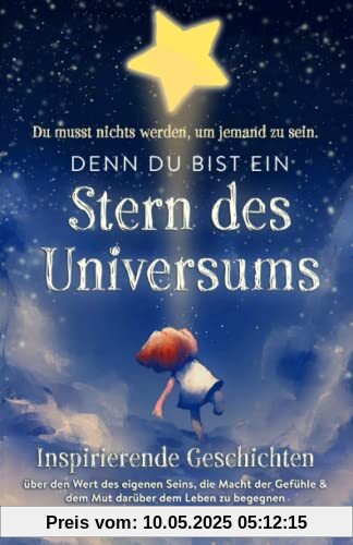 Stern des Universums: Du musst nichts werden, um jemand zu sein. Inspirierende Mutmachgeschichten über den Wert des eigenen Seins, die Macht der Gefühle & dem Mut darüber dem Leben zu begegnen. Stern des Universums: Du musst nichts werden, um jemand zu sein. Inspirierende Mutmachgeschichten über den Wert des eigenen Seins, die Macht der Gefühle & dem Mut darüber dem Leben zu begegnen.