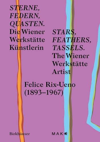 Sterne, Federn, Quasten / Stars, Feathers, Tassels: Die Wiener-Werkstätte-Künstlerin Felice Rix-Ueno (1893–1967) / The Wiener Werkstätte Artist Felice Rix-Ueno (1893–1967) von Birkhäuser