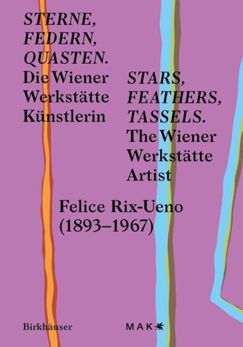 Sterne, Federn, Quasten / Stars, Feathers, Tassels: Die Wiener-Werkstätte-Künstlerin Felice Rix-Ueno (1893–1967) / The Wiener Werkstätte Artist Felice Rix-Ueno (1893–1967)