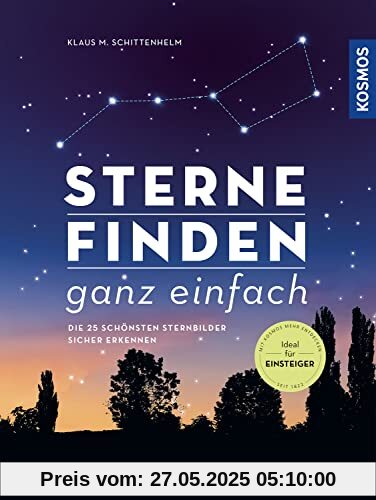 Sterne finden ganz einfach: Die 25 schönsten Sternbilder sicher erkennen Sterne finden ganz einfach: Die 25 schönsten Sternbilder sicher erkennen