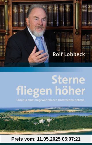 Sterne fliegen höher: Chronik eines ungewöhnlichen Unternehmerlebens