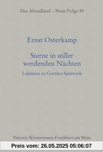 Sterne in stiller werdenden Nächten: Lektüren zu Goethes Spätwerk (Das Abendland. Forschungen zur Geschichte europäischen Geisteslebens: Neue Folge. ... Dickhaut, Carlos Spoerhase und Stefan Tilg.)