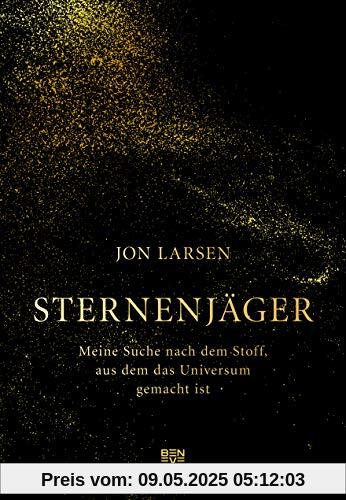 Sternenjäger: Meine Suche nach dem Stoff, aus dem das Universum gemacht ist