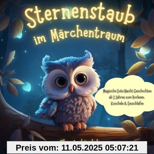 Sternenstaub im Märchentraum: Magische Gute Nacht Geschichten ab 2 Jahren zum Vorlesen, Kuscheln & Einschlafen