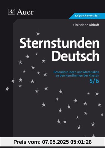 Sternstunden Deutsch, Klasse 5/6: Besondere Ideen und Materialien zu den Kernthemen der Klassen 5/6 Sternstunden Deutsch, Klasse 5/6: Besondere Ideen und Materialien zu den Kernthemen der Klassen 5/6