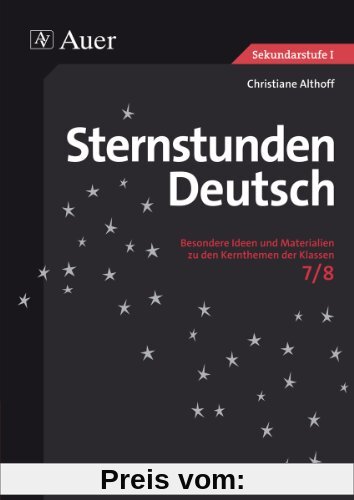 Sternstunden Deutsch, Klasse 7-8: Besondere Ideen und Materialien zu den Kernthemen der Klassen 7/8