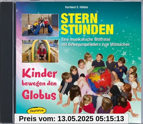 Sternstunden - Kinder bewegen den Globus (CD): Eine musikalische Weltreise mit Bewegungsliedern zum Mitmachen