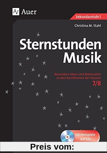 Sternstunden Musik 7-8: Besondere Ideen und Materialien zu den Kernthemen der Klassen 7-8 (Sternstunden Sekundarstufe)