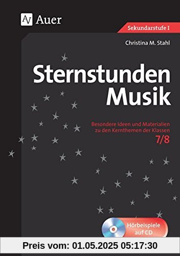 Sternstunden Musik 7-8: Besondere Ideen und Materialien zu den Kernthemen der Klassen 7-8 (Sternstunden Sekundarstufe)