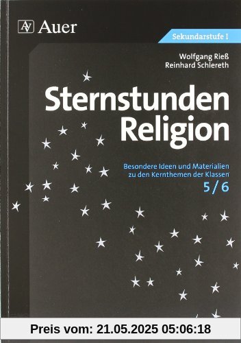 Sternstunden Religion, Klasse 5/6: Besondere Ideen und Materialien zu den Kernthemen der Klassen 5/6 Sternstunden Religion, Klasse 5/6: Besondere Ideen und Materialien zu den Kernthemen der Klassen 5/6
