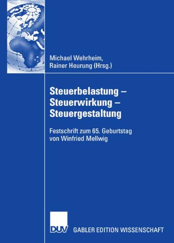 Steuerbelastung - Steuerwirkung - Steuergestaltung: Festschrift zum 65. Geburtstag von Winfried Mellwig Steuerbelastung - Steuerwirkung - Steuergestaltung: Festschrift zum 65. Geburtstag von Winfried Mellwig