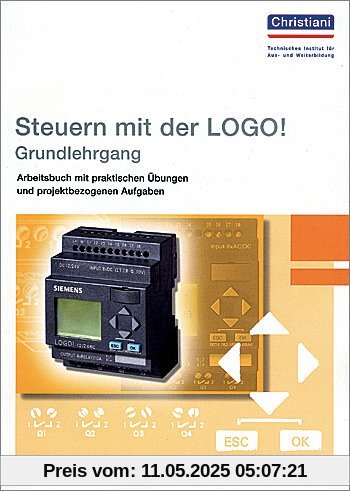 Steuern mit der LOGO! - Grundlehrgang - Band 1: Arbeitsbuch mit praktischen Übungen und projektbezogenen Aufgaben Steuern mit der LOGO! - Grundlehrgang - Band 1: Arbeitsbuch mit praktischen Übungen und projektbezogenen Aufgaben