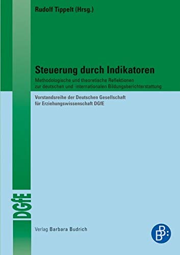 Steuerung durch Indikatoren: Methodologische und theoretische Reflektionen zur deutschen und internationalen Bildungsberichterstattung (Vorstandsreihe ... für Erziehungswissenschaft (DGfE))