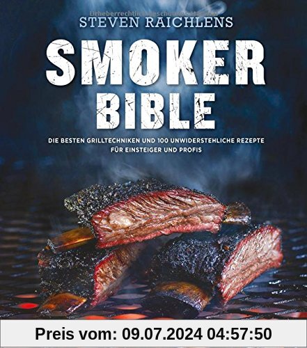 Steven Raichlens Smoker Bible: Die besten Grilltechniken und 100 unwiderstehliche Rezepte für Einsteiger und Profis (genial Grillen)