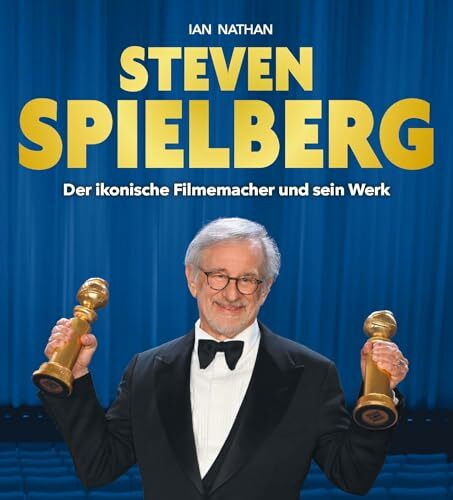 Steven Spielberg: Der ikonische Filmemacher und sein Werk. Inoffizielle und nicht autorisierte...