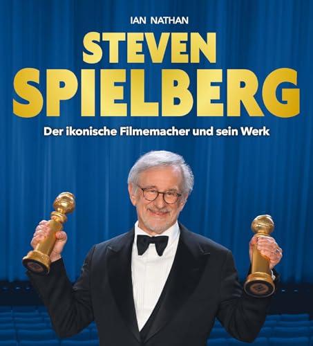 Steven Spielberg: Der ikonische Filmemacher und sein Werk. Inoffizielle und nicht autorisierte Biographie Steven Spielberg: Der ikonische Filmemacher und sein Werk. Inoffizielle und nicht autorisierte Biographie