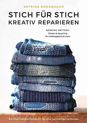 Stich für Stich kreativ reparieren: Mending Matters: Flicken & Upcycling für Lieblingsjeans & ... Stich für Stich kreativ reparieren: Mending Matters: Flicken & Upcycling für Lieblingsjeans & ...