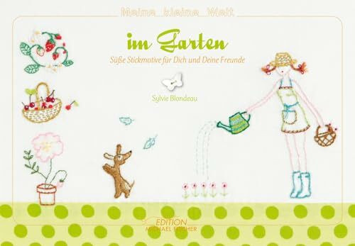 Sticken – Meine kleine Welt im Garten – Das Stickbuch: Süße Stickmotive für dich und deine Fre...