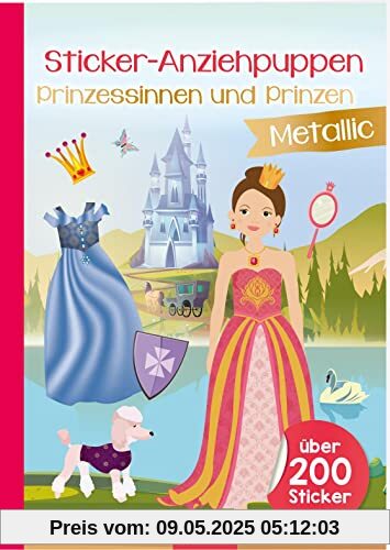 Sticker-Anziehpuppen Metallic – Prinzessinnen und Prinzen: Über 200 Sticker Sticker mit Metallic-Effekt | Stickerheft mit glänzenden Folienstickern für Kinder ab 4