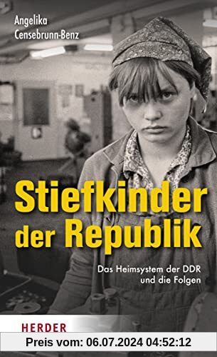 Stiefkinder der Republik: Das Heimsystem der DDR und die Folgen
