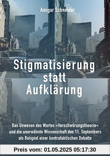 Stigmatisierung statt Aufklärung: Das Unwesen des Wortes »Verschwörungstheorie« und die unerwähnte Wissenschaft des 11. Septembers als Beispiel einer kontrafaktischen Debatte