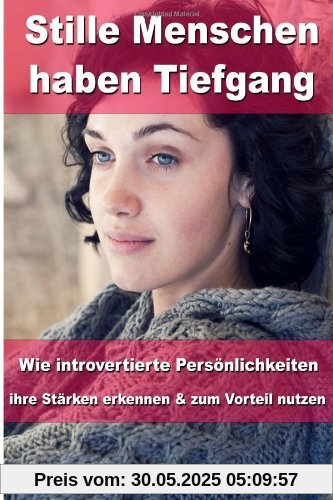 Stille Menschen haben Tiefgang: Wie introvertierte Persönlichkeiten ihre Stärken erkennen und zum Vorteil nutzen