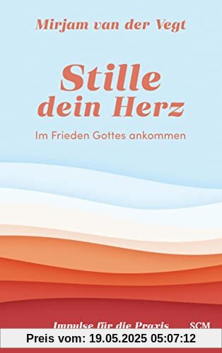 Stille dein Herz: Im Frieden Gottes ankommen - Impulse für die Praxis